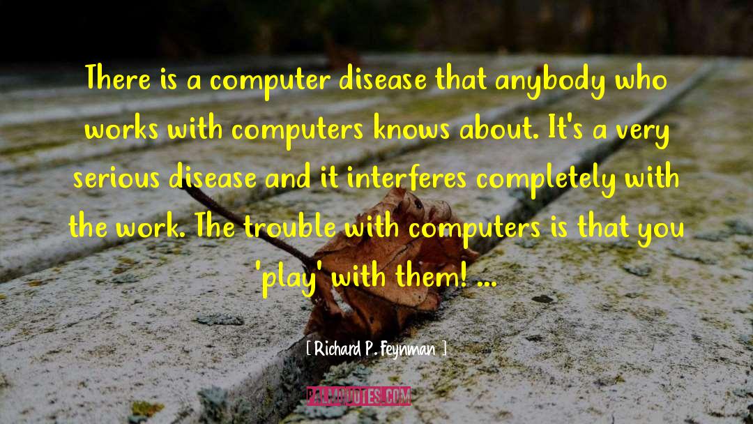 Richard P. Feynman Quotes: There is a computer disease