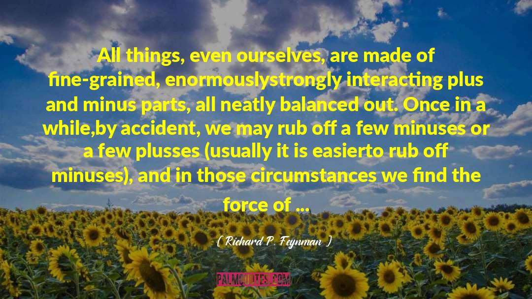 Richard P. Feynman Quotes: All things, even ourselves, are