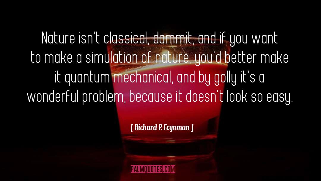 Richard P. Feynman Quotes: Nature isn't classical, dammit, and