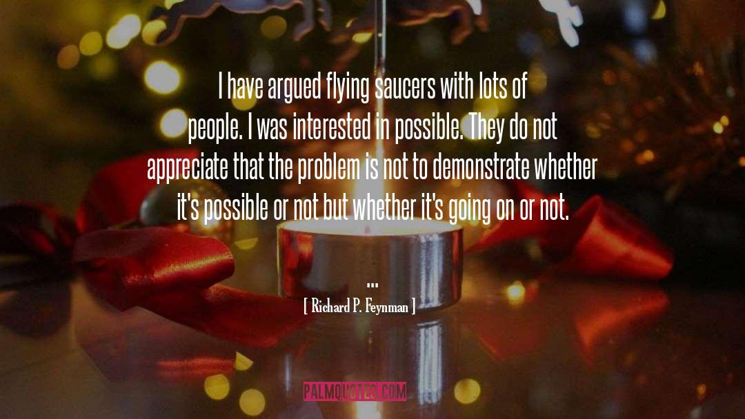 Richard P. Feynman Quotes: I have argued flying saucers