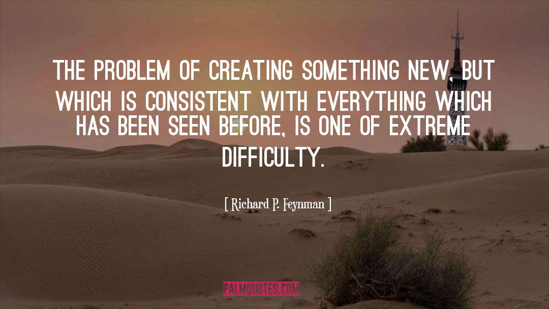 Richard P. Feynman Quotes: The problem of creating something