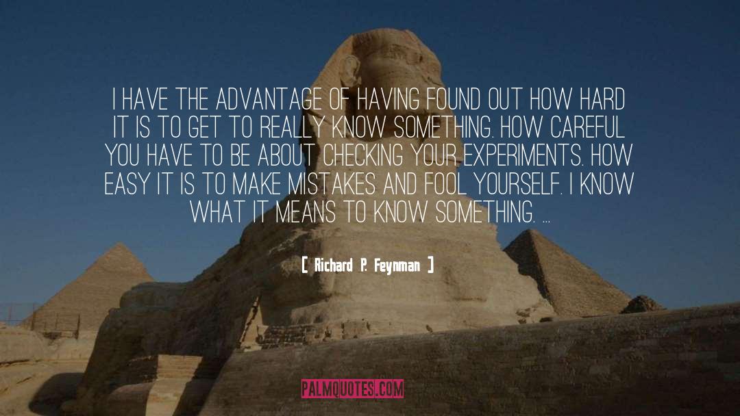 Richard P. Feynman Quotes: I have the advantage of