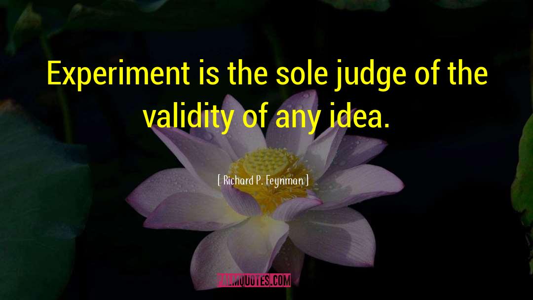 Richard P. Feynman Quotes: Experiment is the sole judge