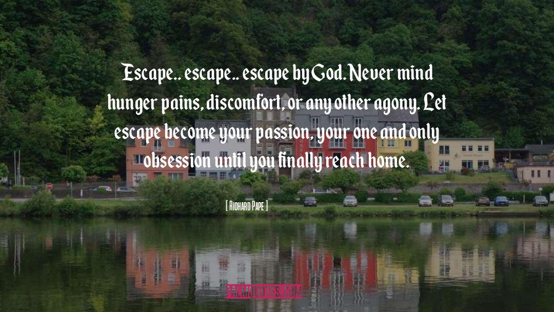 Richard Pape Quotes: Escape.. escape.. escape by God.