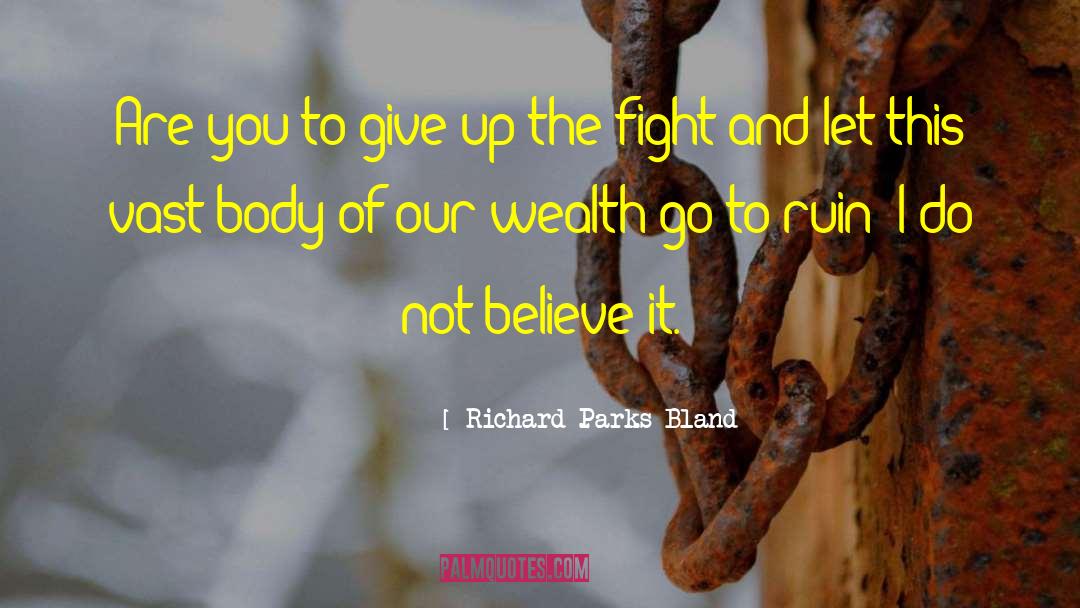 Richard Parks Bland Quotes: Are you to give up