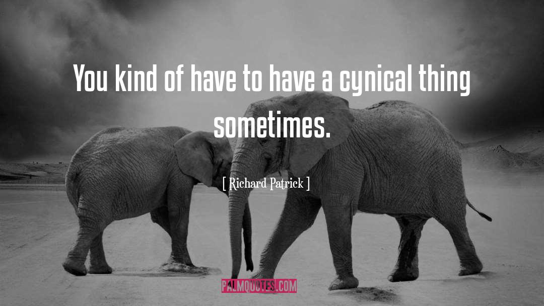 Richard Patrick Quotes: You kind of have to