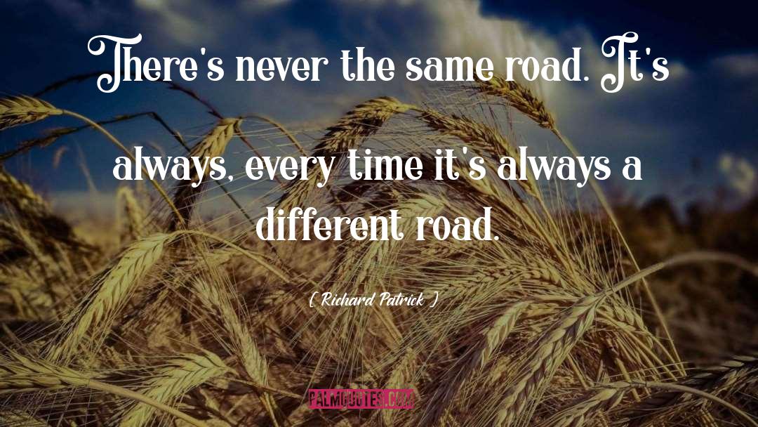 Richard Patrick Quotes: There's never the same road.