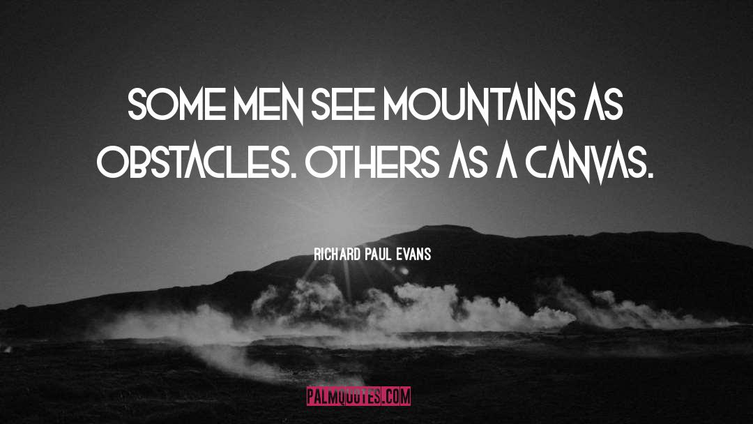 Richard Paul Evans Quotes: Some men see mountains as