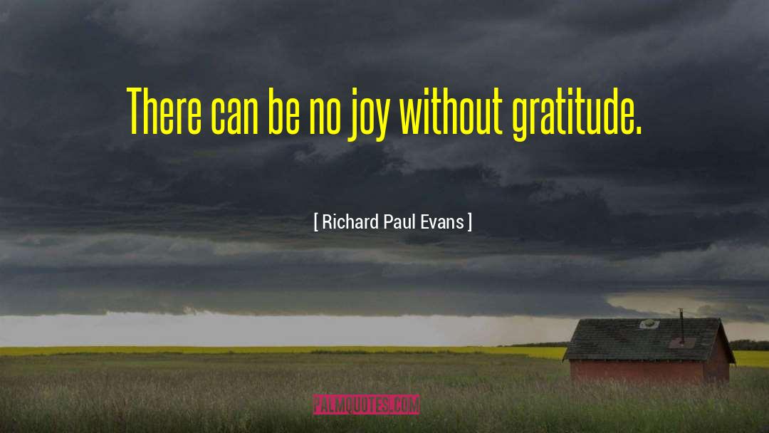 Richard Paul Evans Quotes: There can be no joy