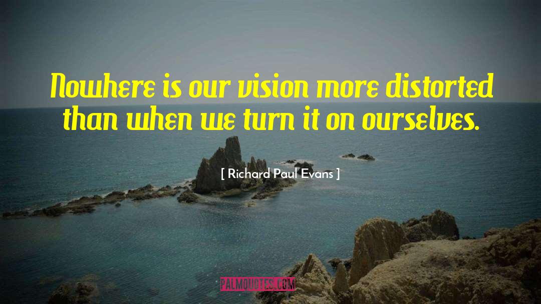 Richard Paul Evans Quotes: Nowhere is our vision more