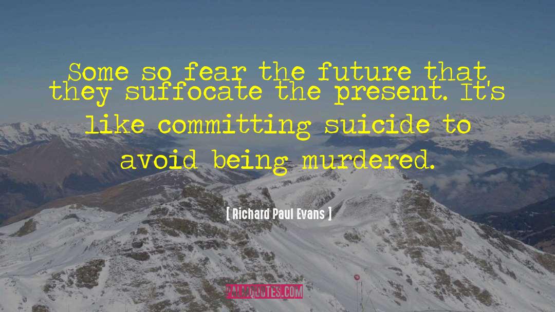 Richard Paul Evans Quotes: Some so fear the future