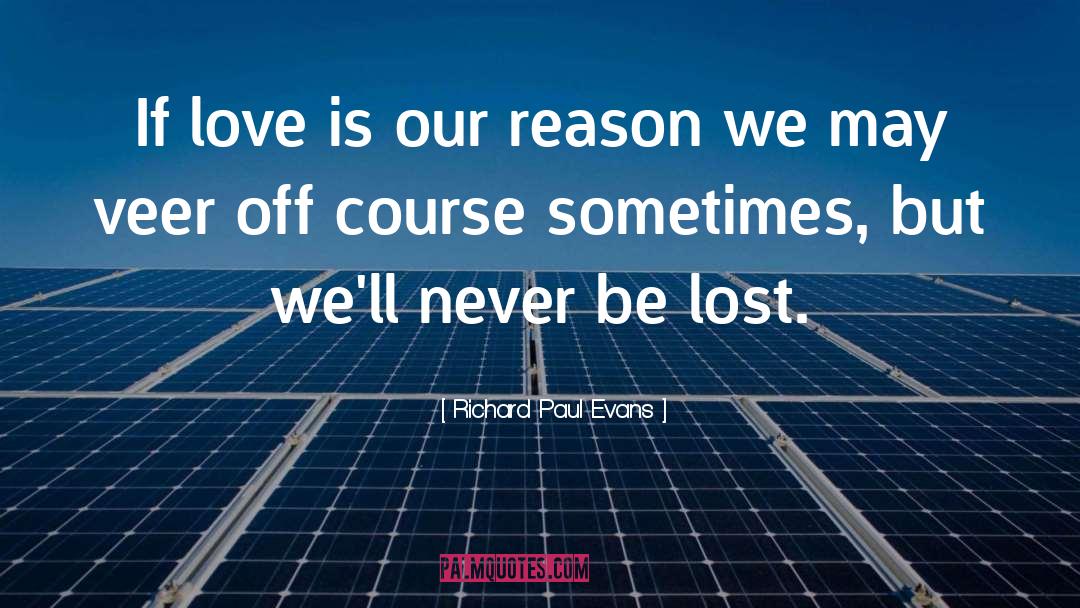 Richard Paul Evans Quotes: If love is our reason