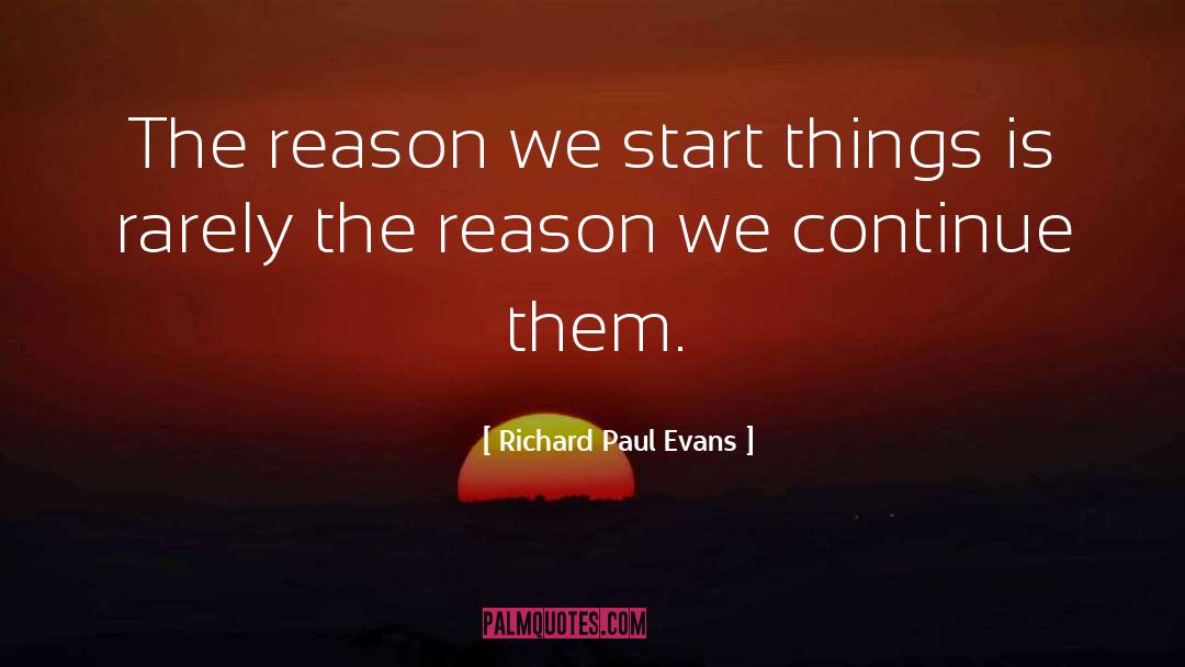 Richard Paul Evans Quotes: The reason we start things