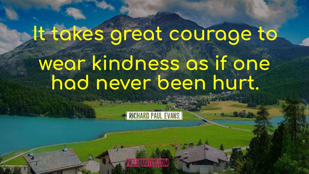 Richard Paul Evans Quotes: It takes great courage to