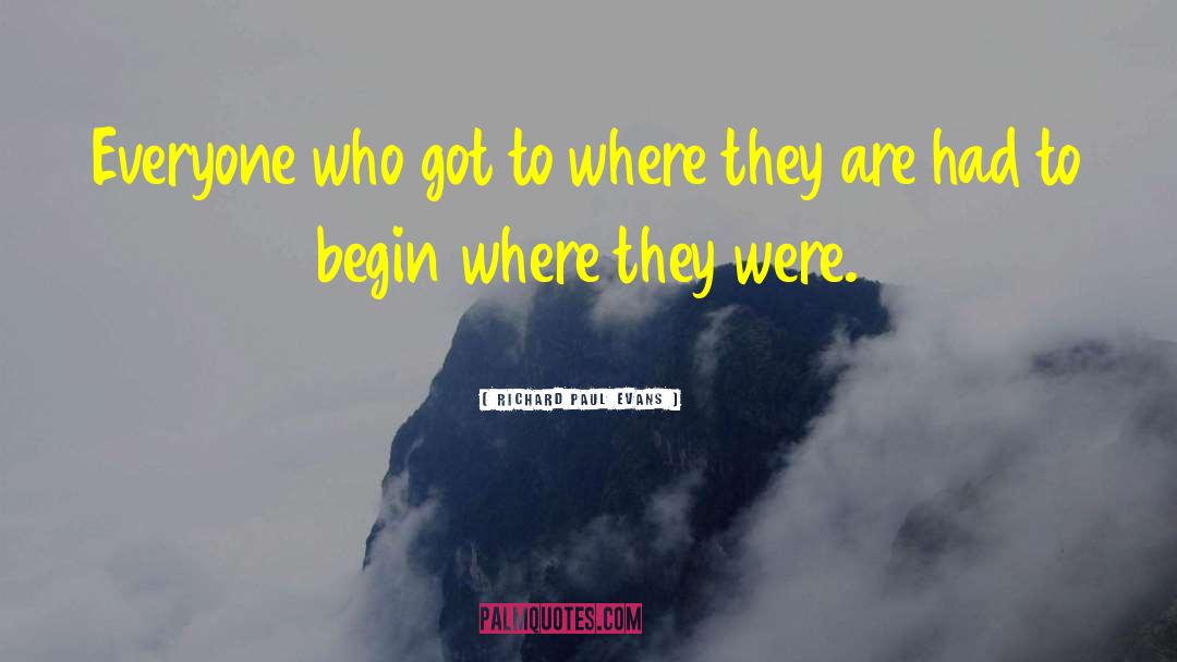 Richard Paul Evans Quotes: Everyone who got to where