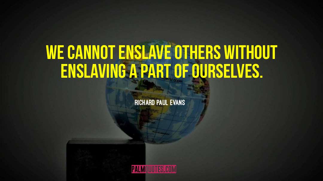 Richard Paul Evans Quotes: We cannot enslave others without