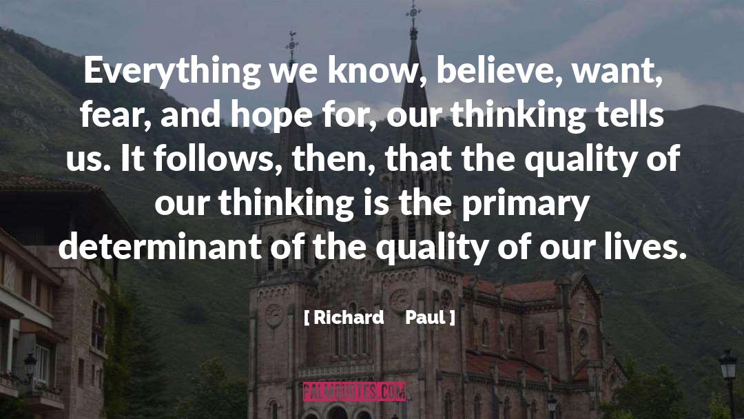 Richard     Paul Quotes: Everything we know, believe, want,