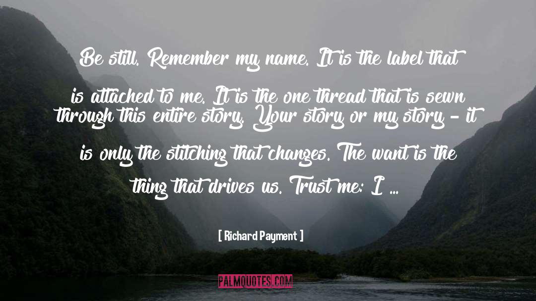 Richard Payment Quotes: Be still. Remember my name.