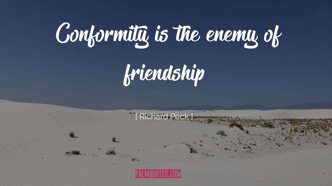 Richard Peck Quotes: Conformity is the enemy of