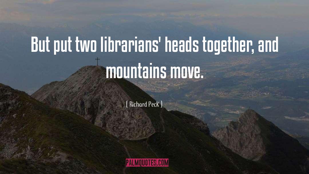 Richard Peck Quotes: But put two librarians' heads