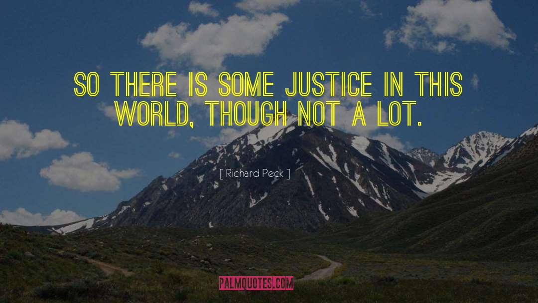 Richard Peck Quotes: So there is some justice