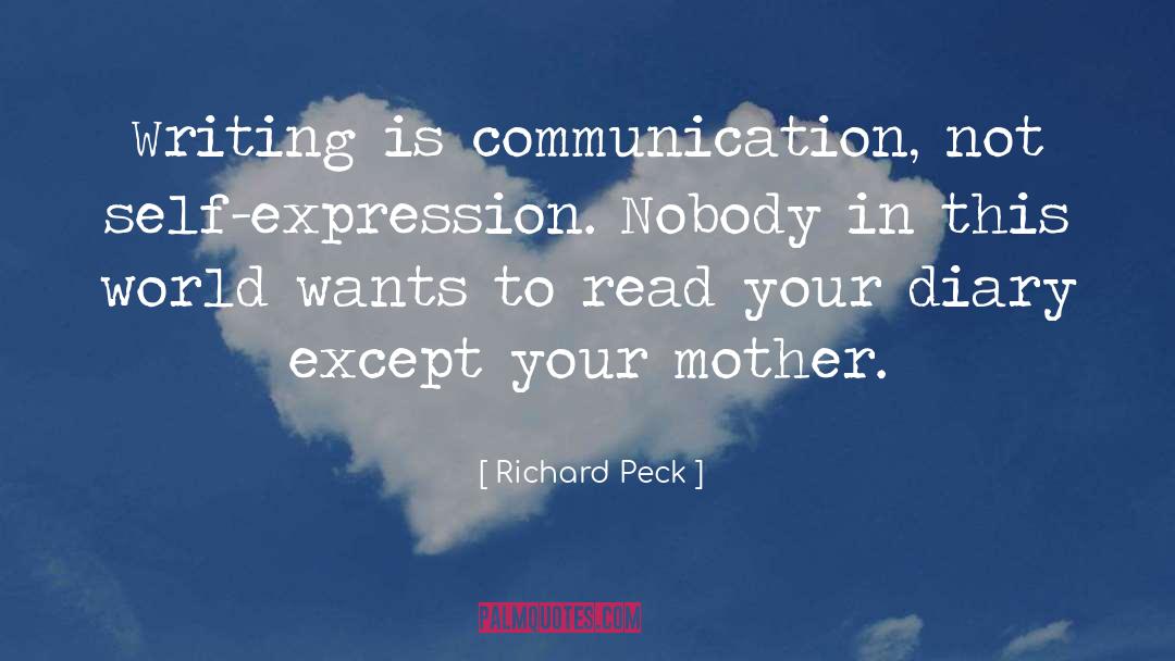 Richard Peck Quotes: Writing is communication, not self-expression.