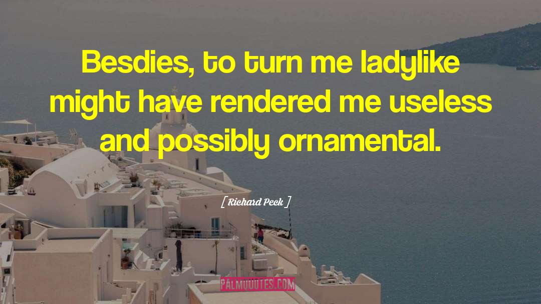 Richard Peck Quotes: Besdies, to turn me ladylike