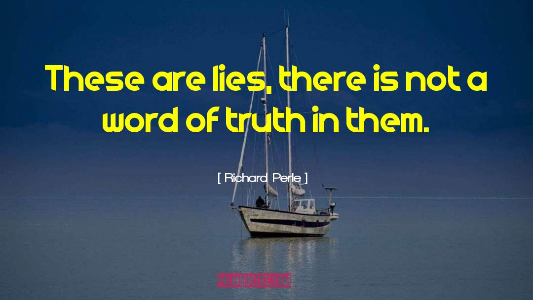 Richard Perle Quotes: These are lies, there is