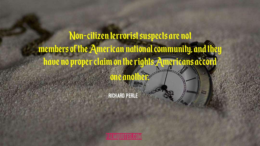 Richard Perle Quotes: Non-citizen terrorist suspects are not