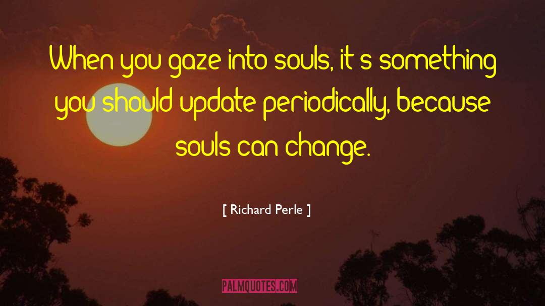 Richard Perle Quotes: When you gaze into souls,