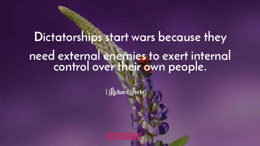 Richard Perle Quotes: Dictatorships start wars because they