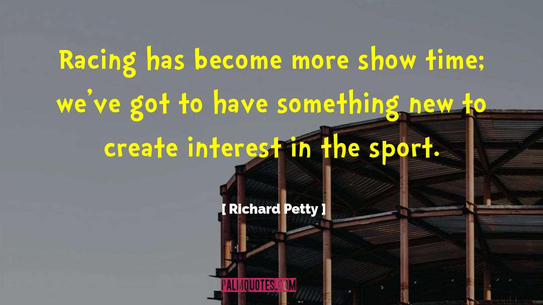 Richard Petty Quotes: Racing has become more show