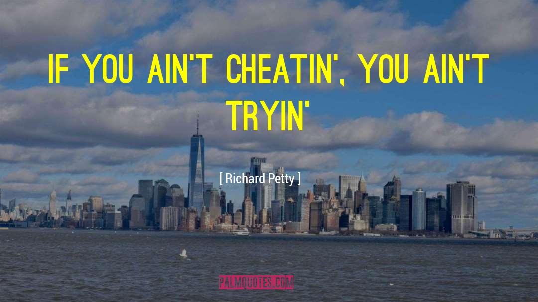 Richard Petty Quotes: If you ain't cheatin', you