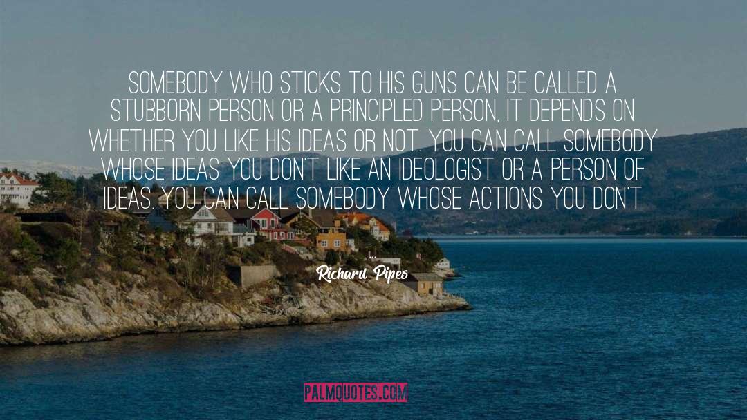 Richard Pipes Quotes: Somebody who sticks to his