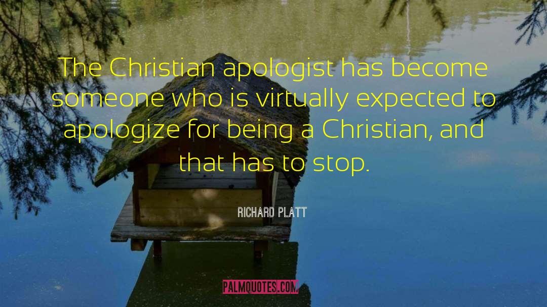 Richard Platt Quotes: The Christian apologist has become