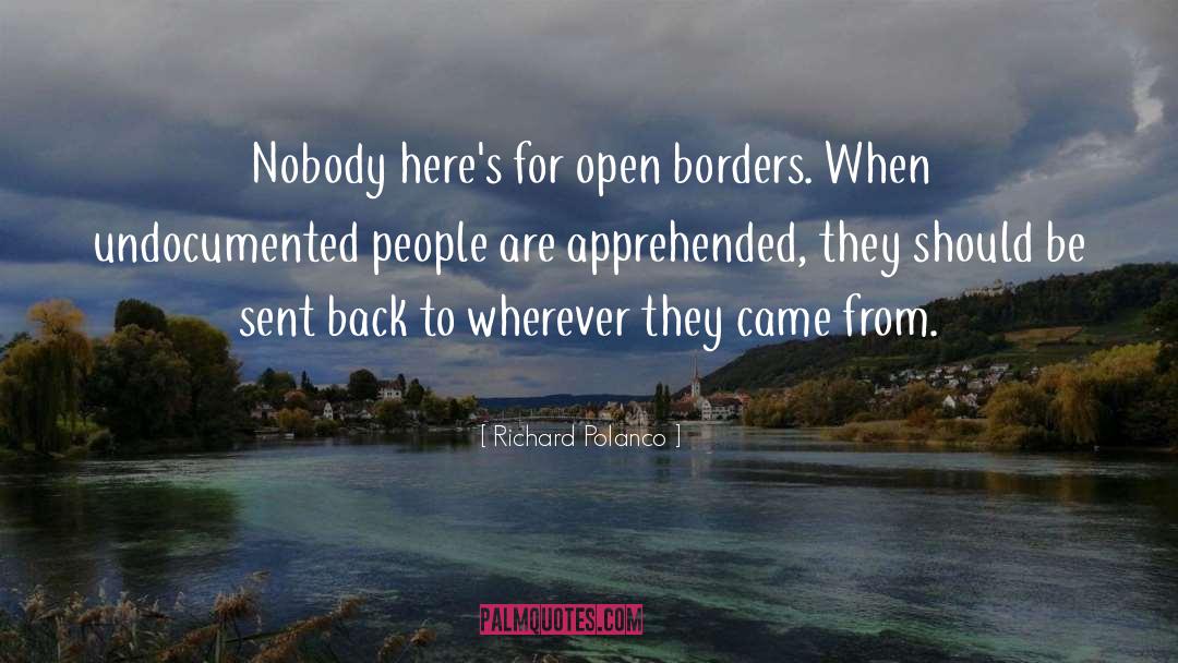 Richard Polanco Quotes: Nobody here's for open borders.