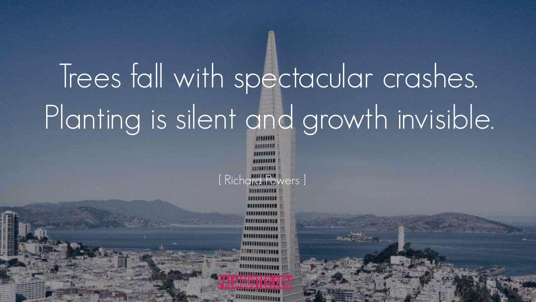 Richard Powers Quotes: Trees fall with spectacular crashes.