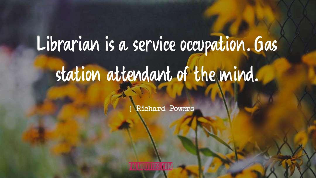 Richard Powers Quotes: Librarian is a service occupation.