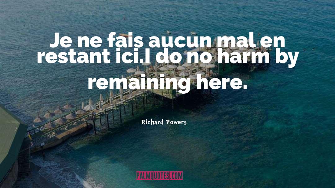 Richard Powers Quotes: Je ne fais aucun mal