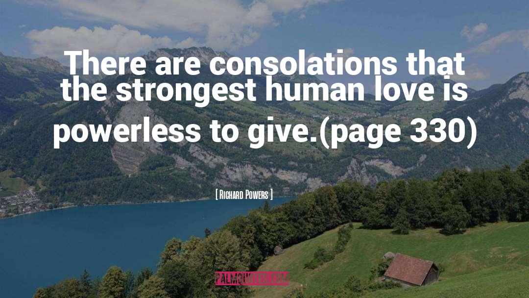 Richard Powers Quotes: There are consolations that the