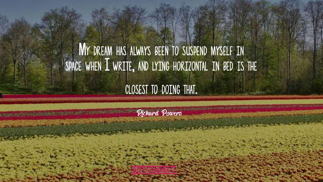 Richard Powers Quotes: My dream has always been