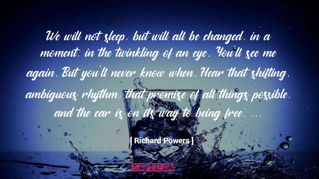 Richard Powers Quotes: We will not sleep, but