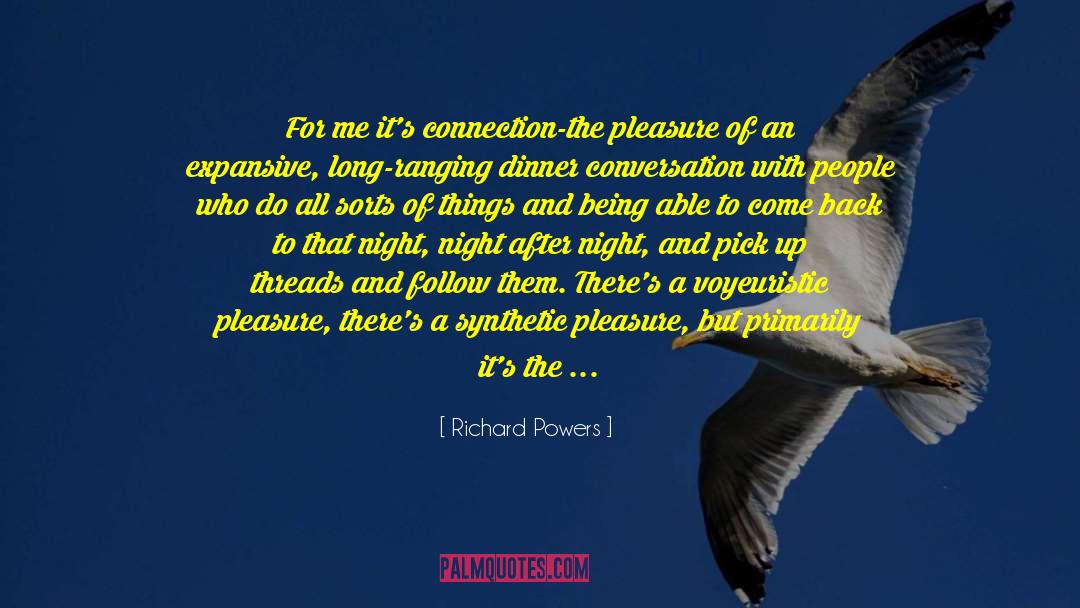 Richard Powers Quotes: For me it's connection-the pleasure