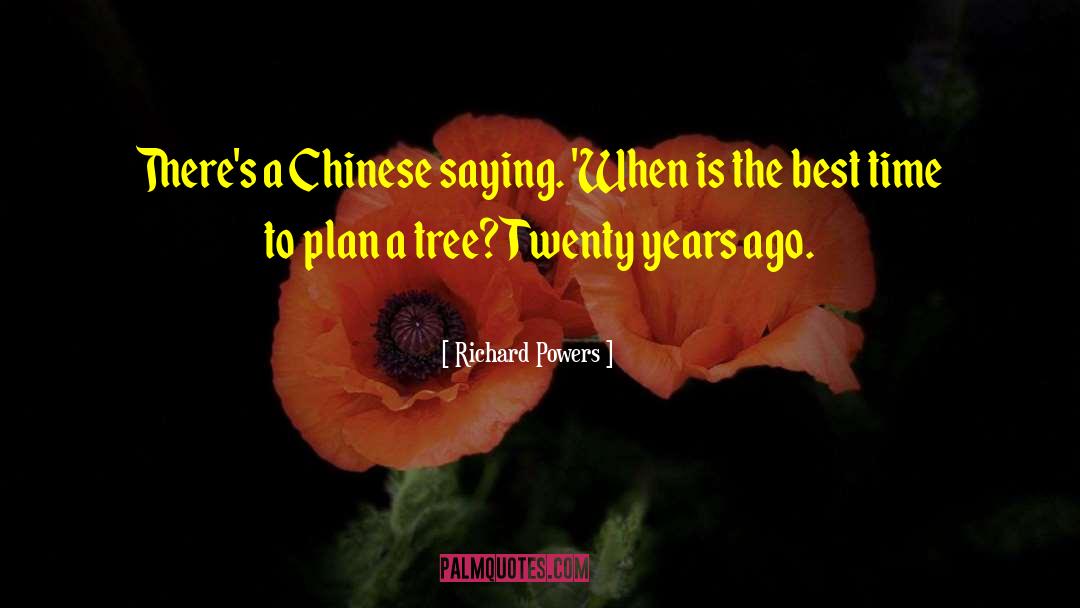 Richard Powers Quotes: There's a Chinese saying. 'When