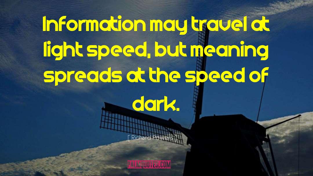 Richard Powers Quotes: Information may travel at light