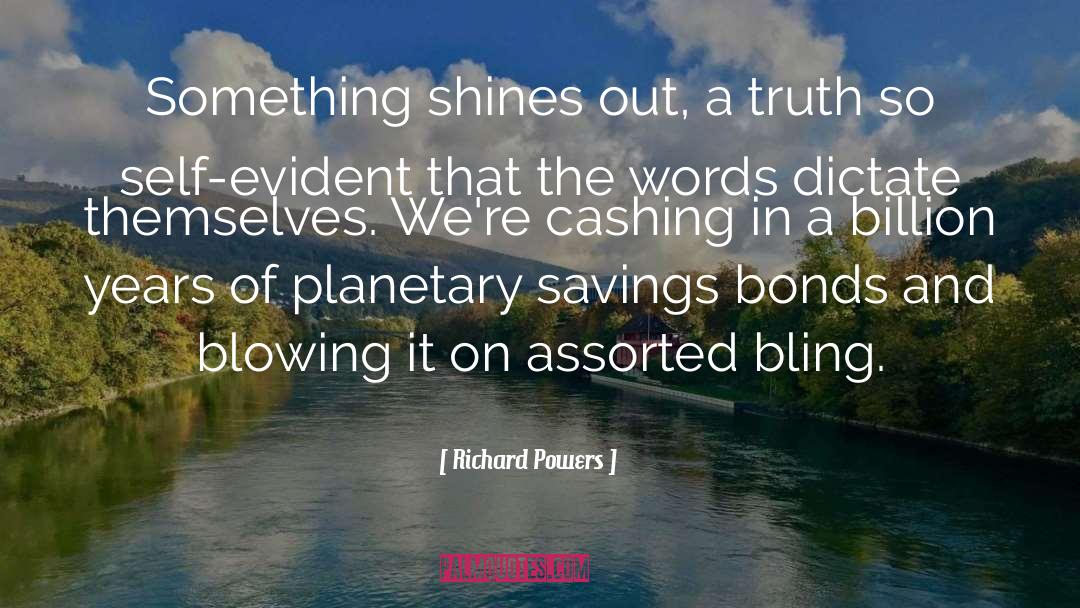 Richard Powers Quotes: Something shines out, a truth