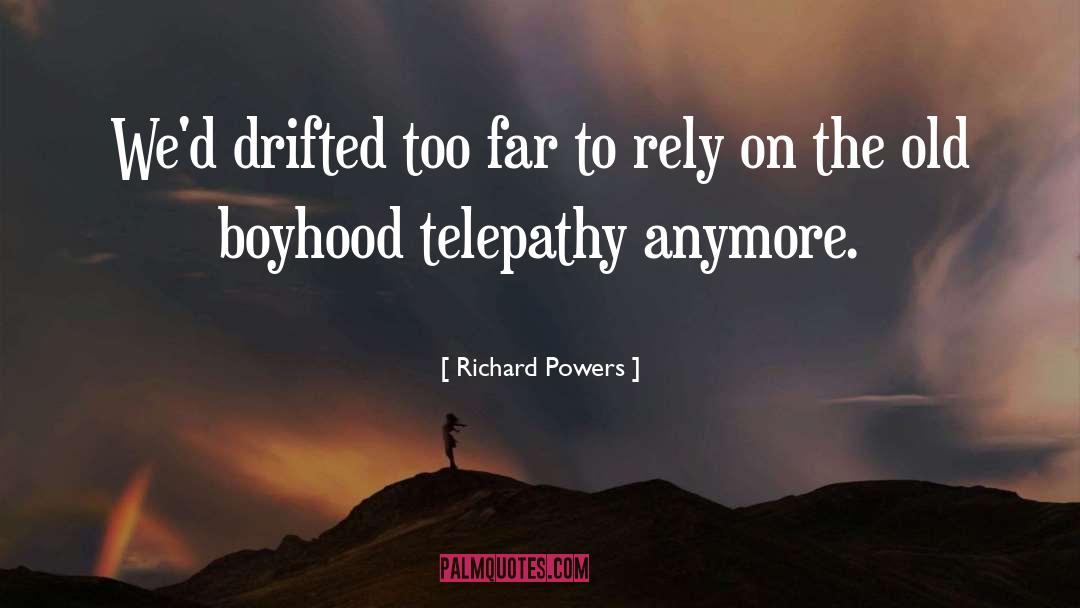 Richard Powers Quotes: We'd drifted too far to