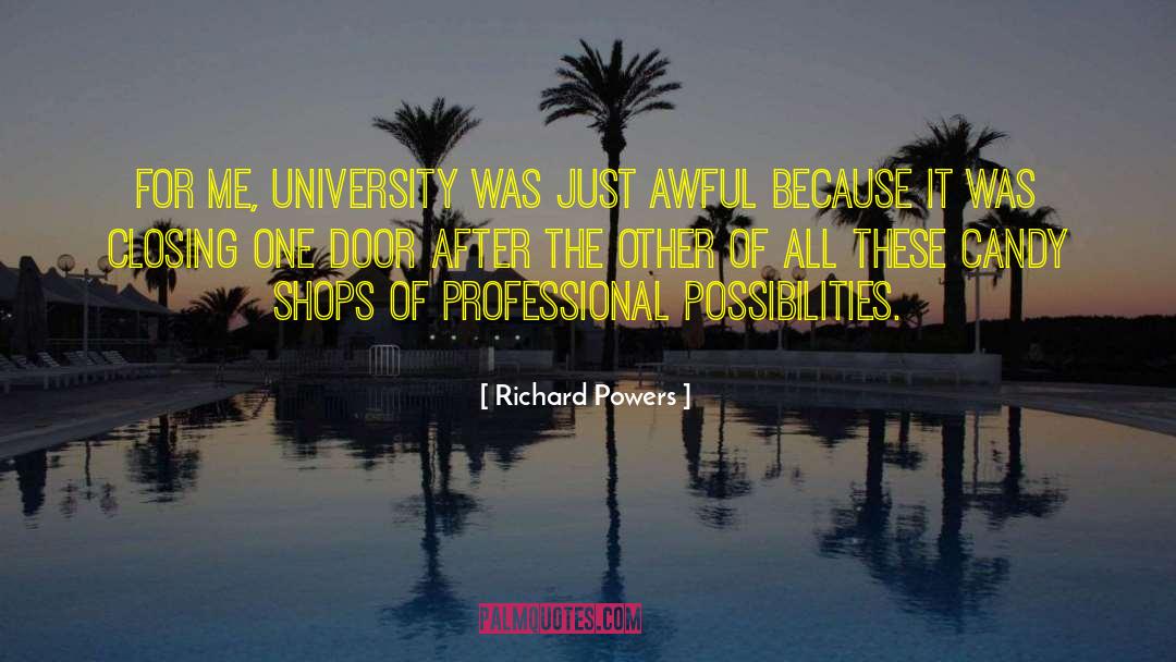 Richard Powers Quotes: For me, university was just