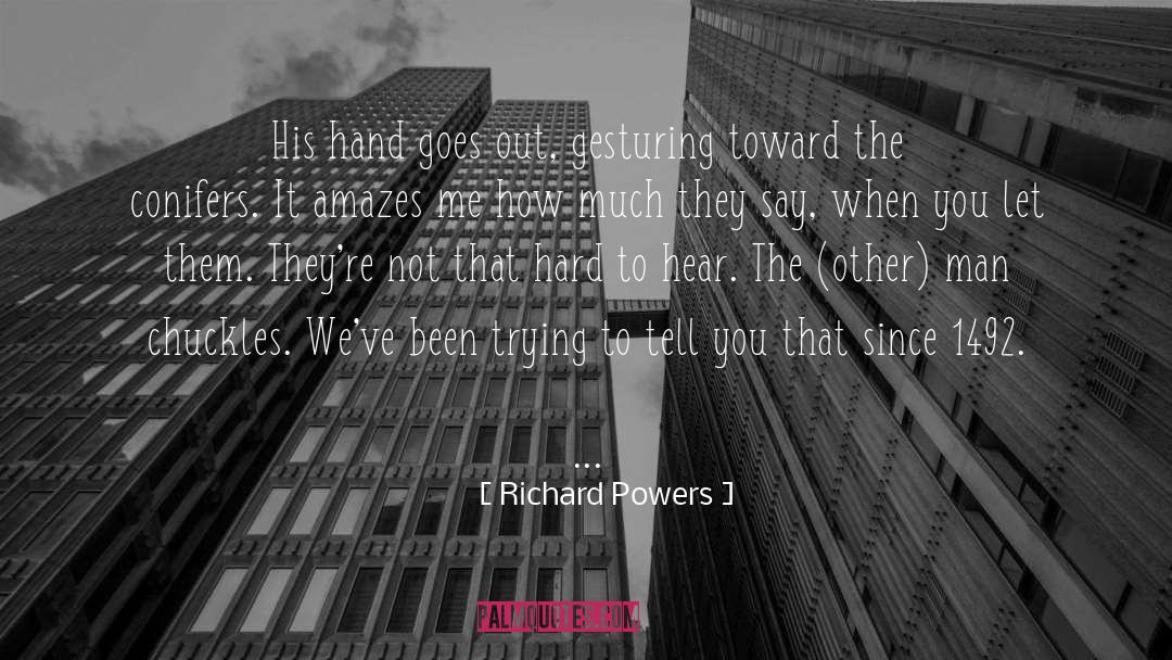 Richard Powers Quotes: His hand goes out, gesturing