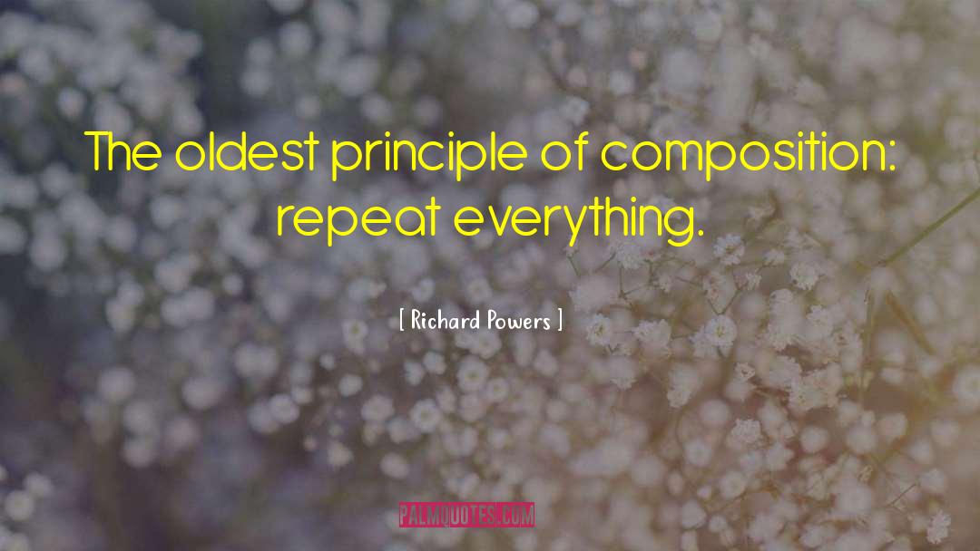 Richard Powers Quotes: The oldest principle of composition: